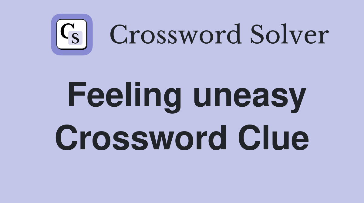 Feeling uneasy Crossword Clue