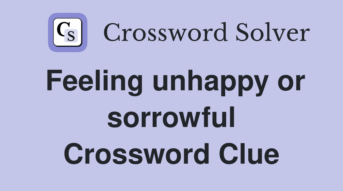 Feeling unhappy or sorrowful Crossword Clue