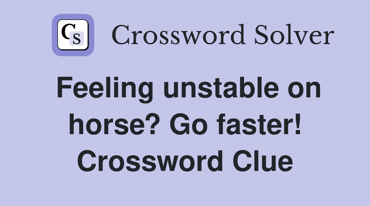 Feeling unstable on horse? Go faster! Crossword Clue