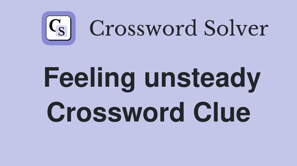 Feeling unsteady Crossword Clue
