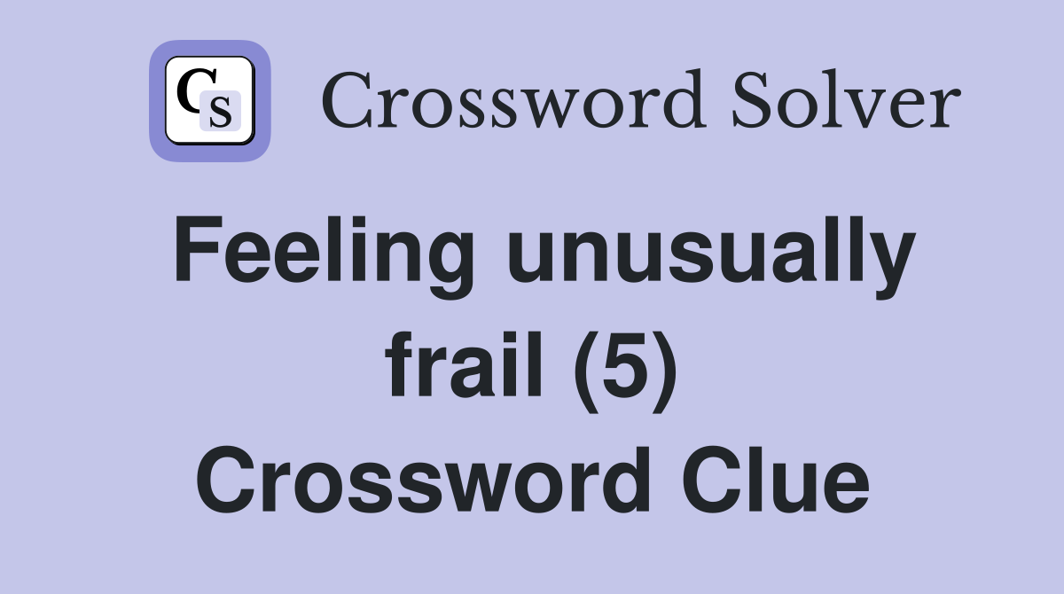 Feeling unusually frail (5) Crossword Clue