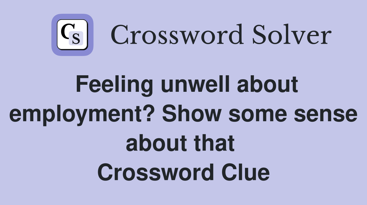 Feeling unwell about employment? Show some sense about that  Crossword Clue