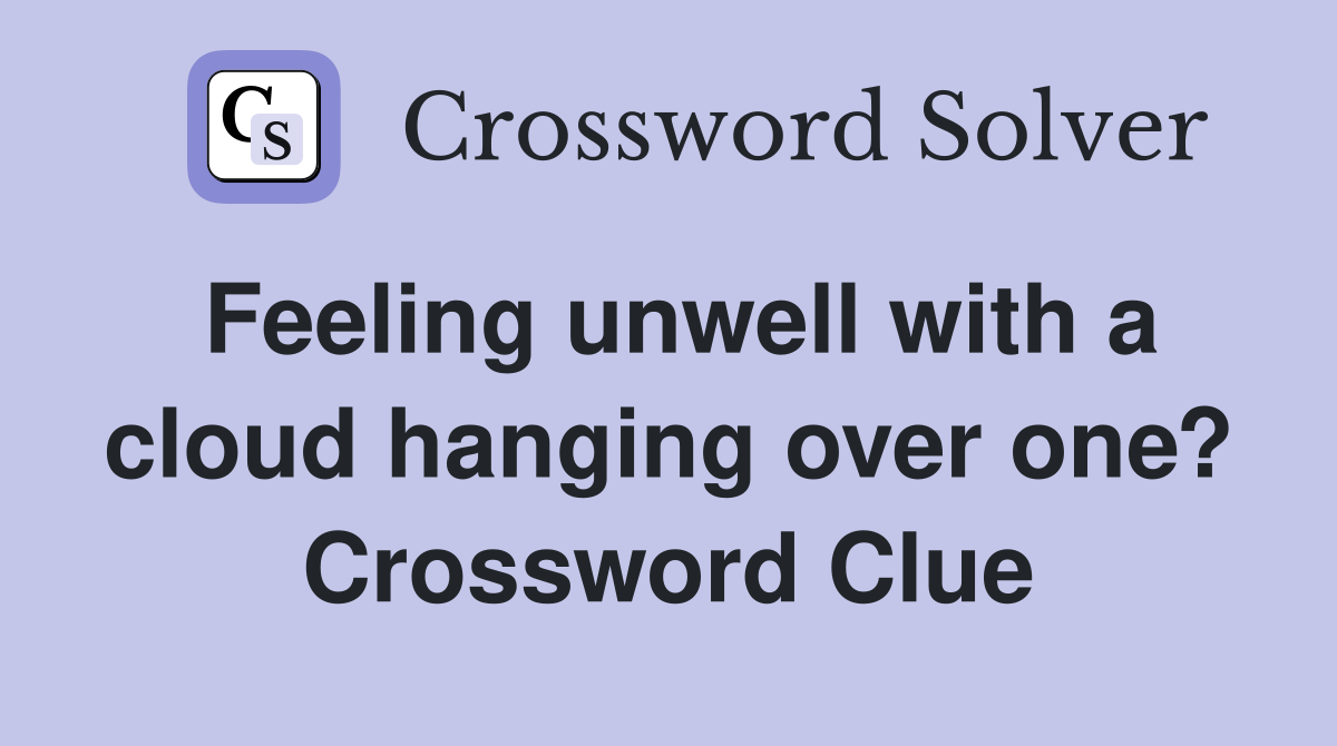 Feeling unwell with a cloud hanging over one? Crossword Clue