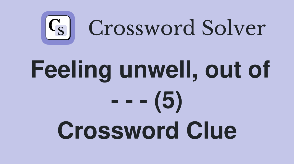 Feeling unwell, out of - - - (5) Crossword Clue