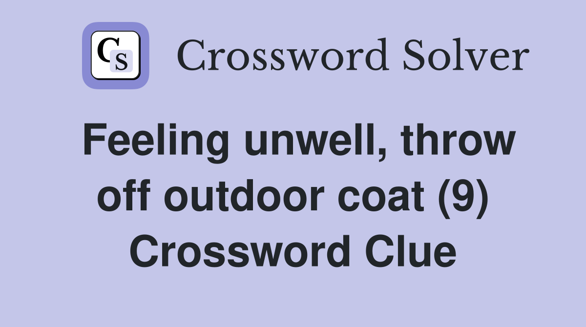 Feeling unwell, throw off outdoor coat (9) Crossword Clue