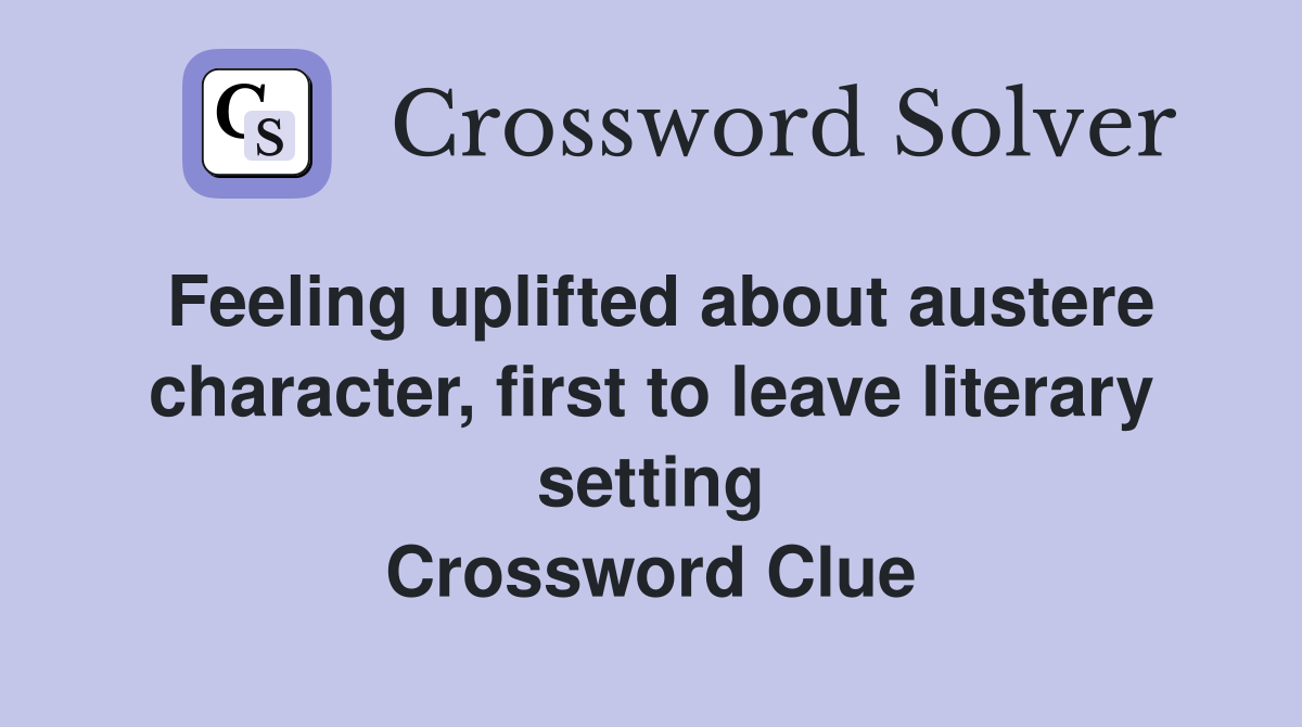 Feeling uplifted about austere character, first to leave literary setting Crossword Clue