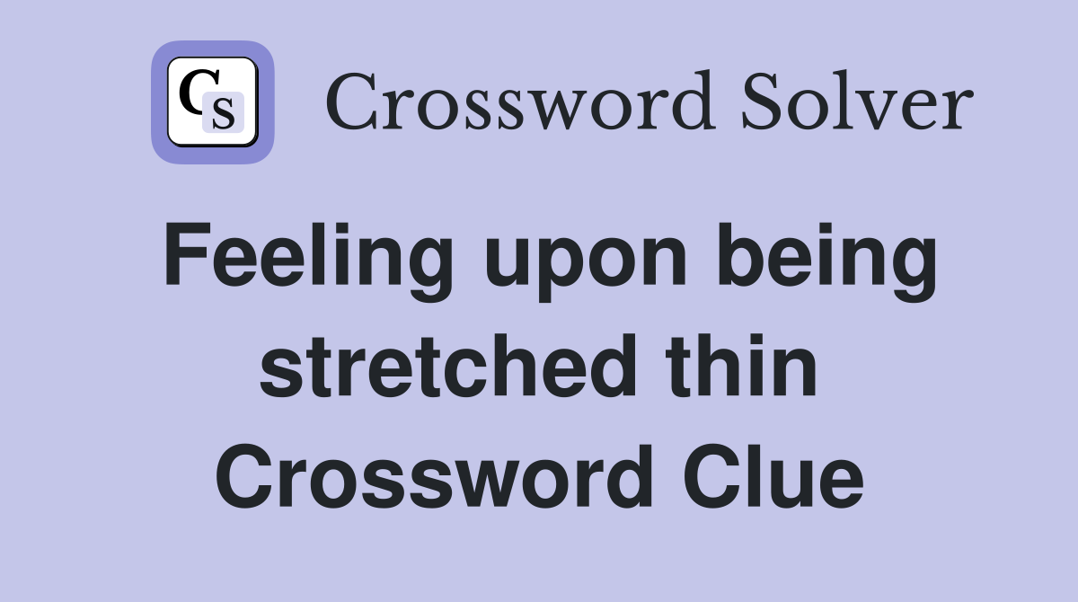 Feeling upon being stretched thin Crossword Clue