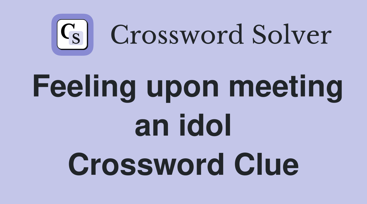 Feeling upon meeting an idol Crossword Clue