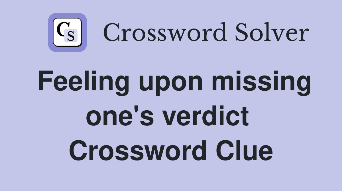 Feeling upon missing one's verdict  Crossword Clue