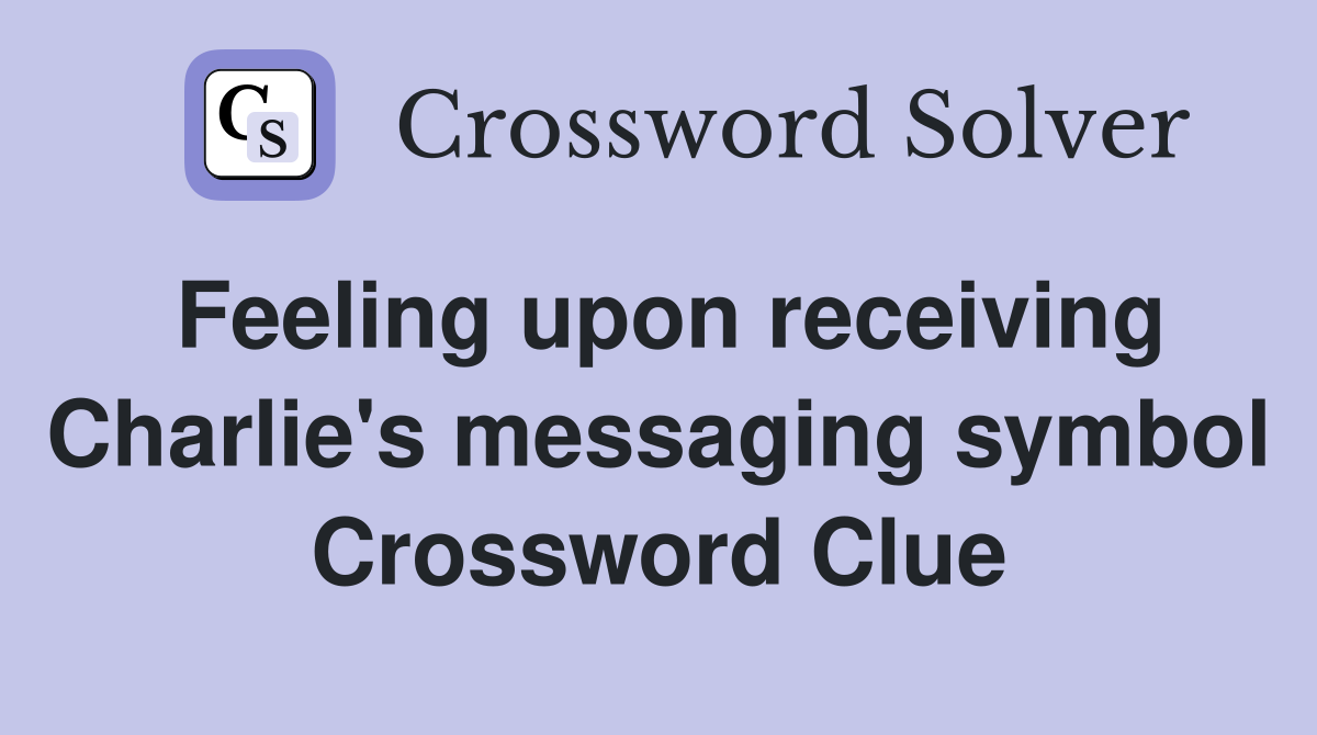 Feeling upon receiving Charlie's messaging symbol Crossword Clue