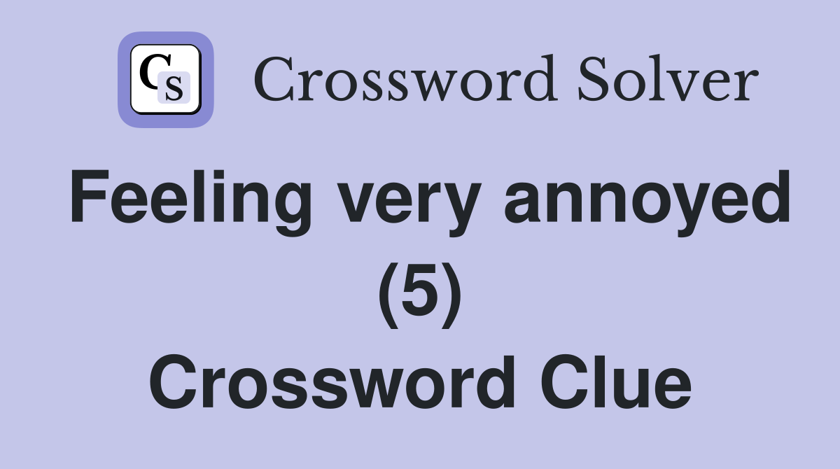 Feeling very annoyed (5) Crossword Clue