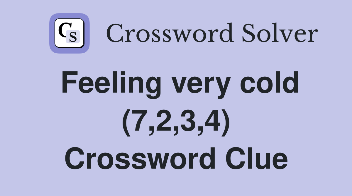 Feeling very cold (7,2,3,4) Crossword Clue
