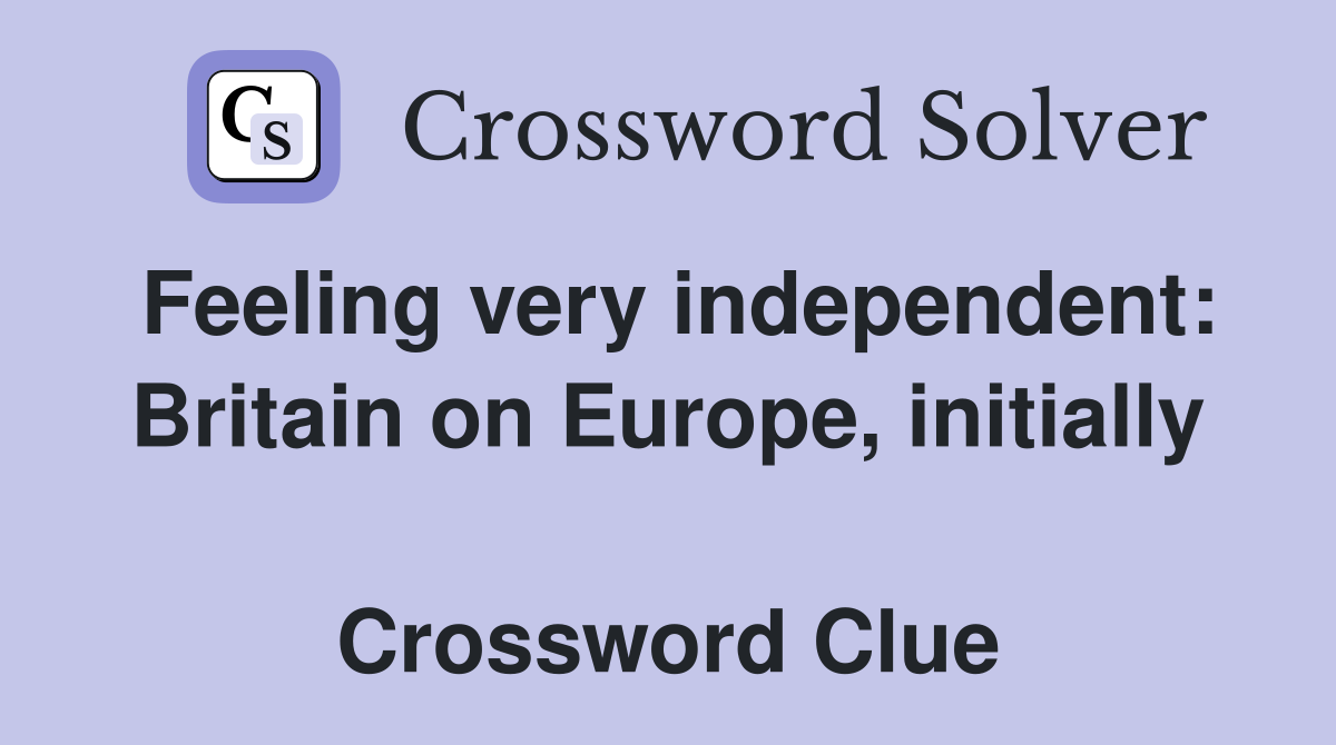 Feeling very independent: Britain on Europe, initially  Crossword Clue