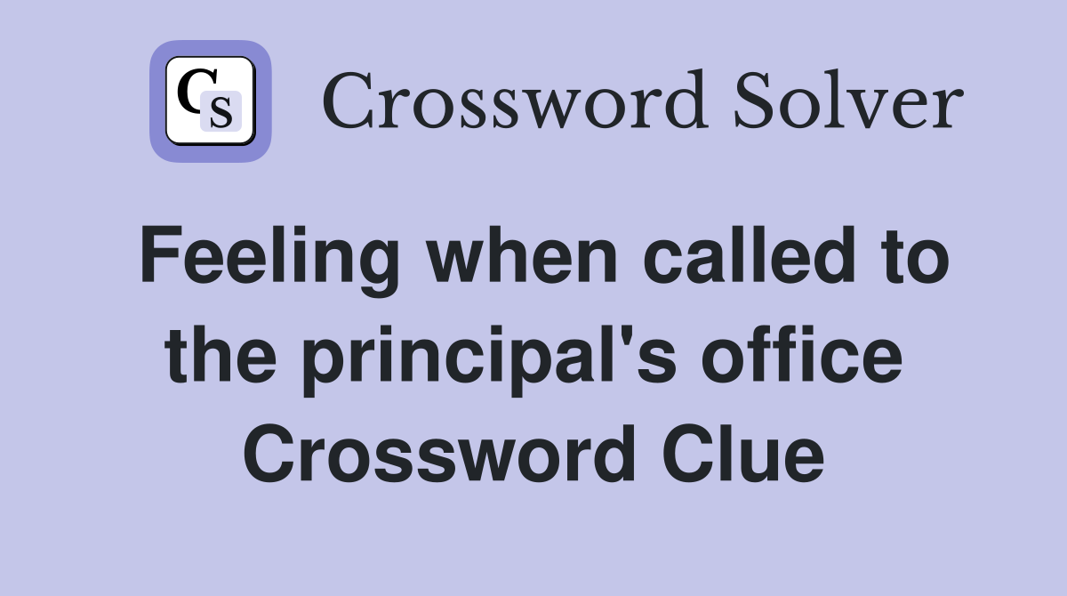 Feeling when called to the principal's office Crossword Clue