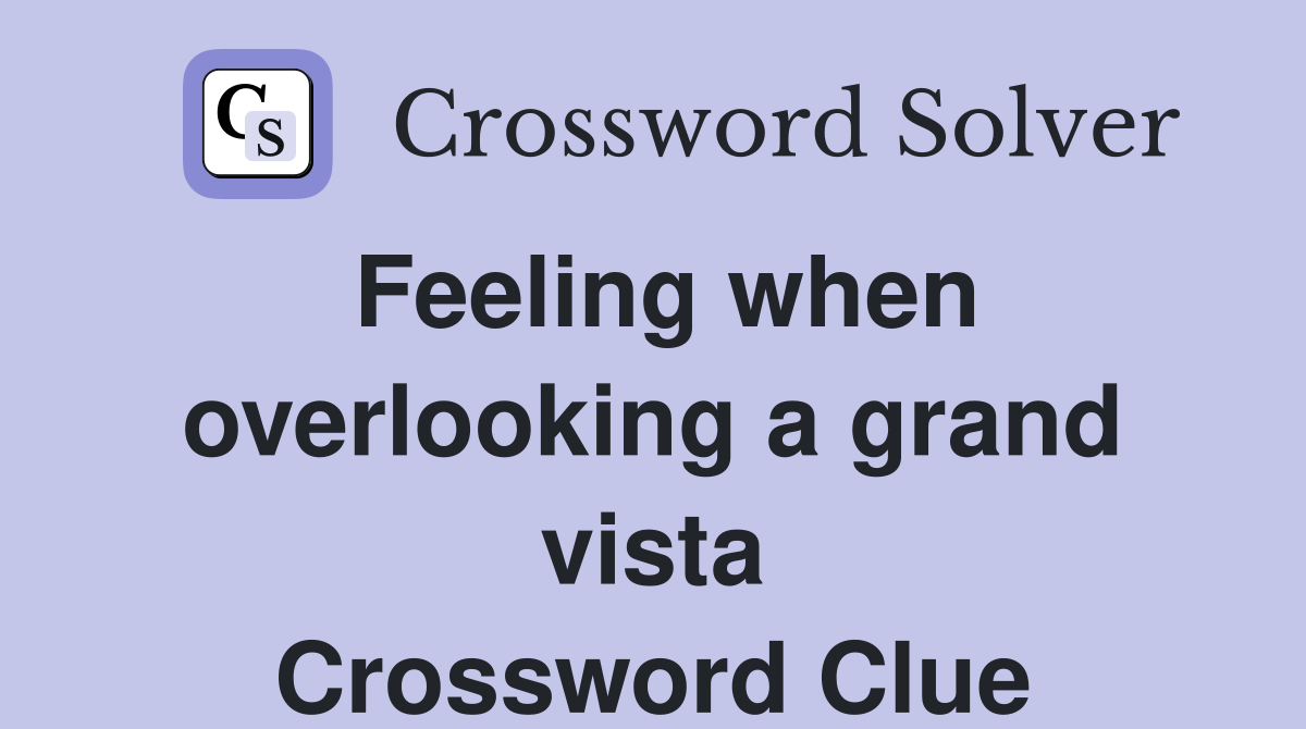 Feeling when overlooking a grand vista Crossword Clue