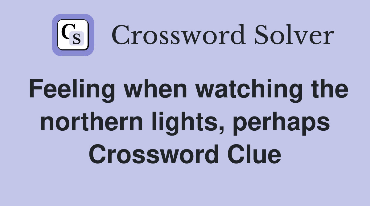 Feeling when watching the northern lights, perhaps Crossword Clue
