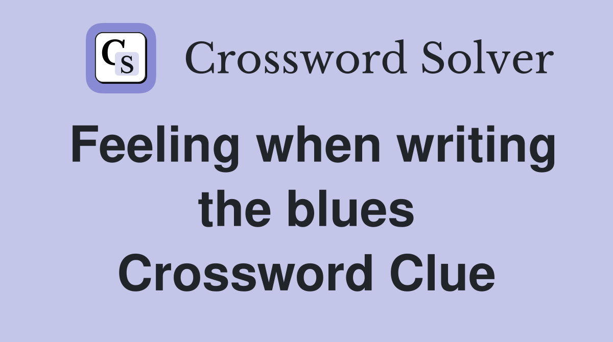 Feeling when writing the blues Crossword Clue