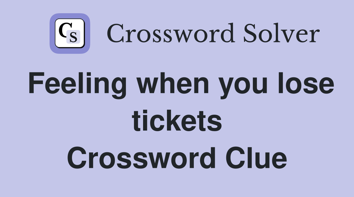 Feeling when you lose tickets Crossword Clue