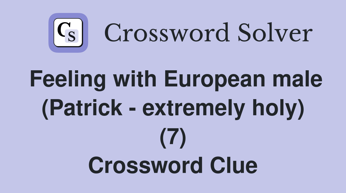 Feeling with European male (Patrick - extremely holy) (7) Crossword Clue