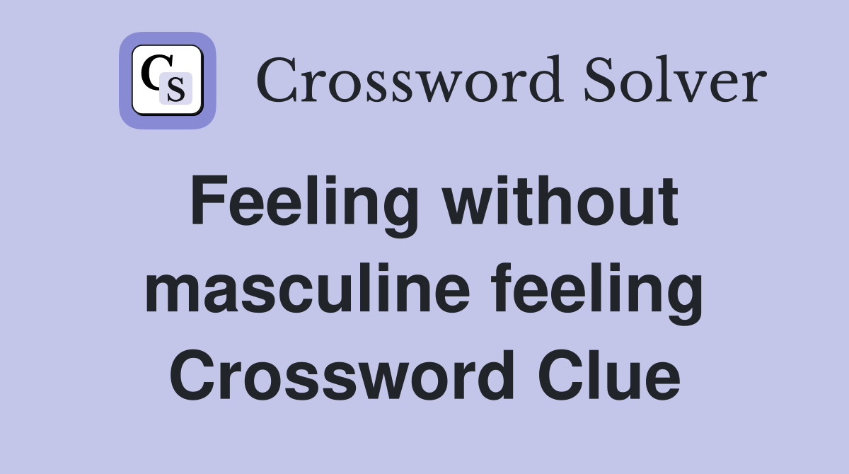 Feeling without masculine feeling Crossword Clue