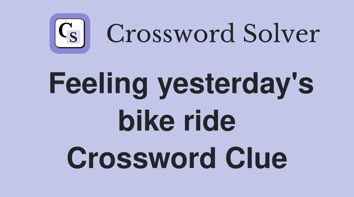Feeling yesterday's bike ride Crossword Clue