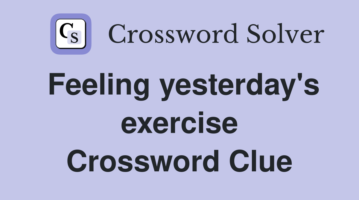 Feeling yesterday's exercise Crossword Clue