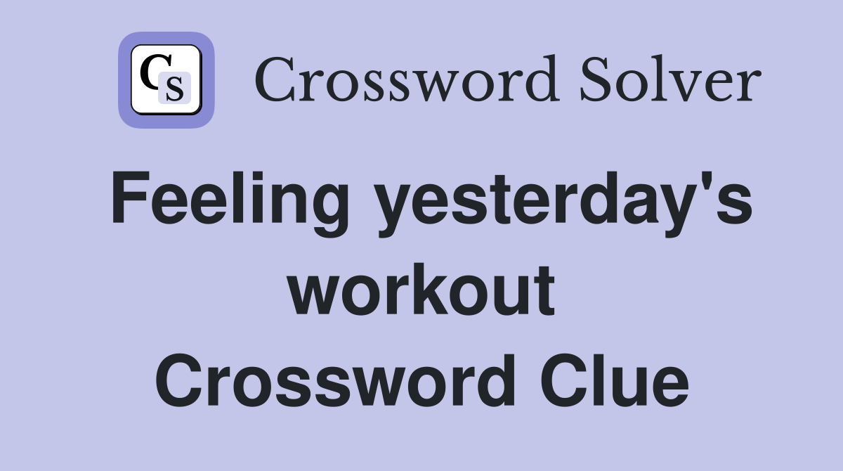Feeling yesterday's workout Crossword Clue