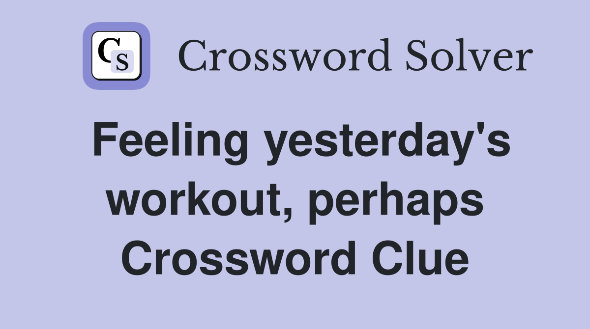 Feeling yesterday's workout, perhaps Crossword Clue