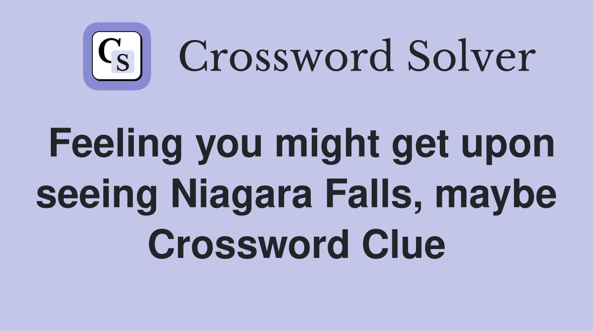 Feeling you might get upon seeing Niagara Falls, maybe Crossword Clue