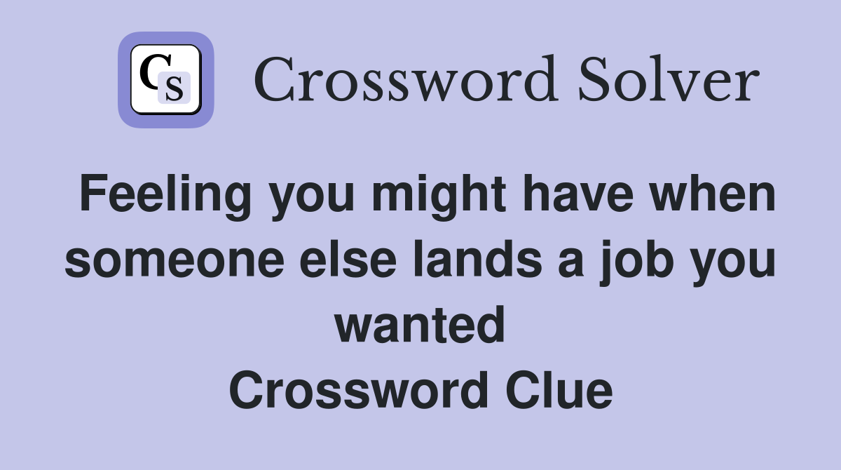 Feeling you might have when someone else lands a job you wanted Crossword Clue