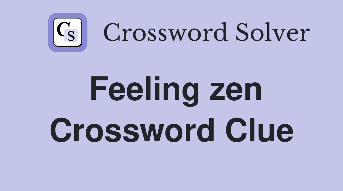 Feeling zen Crossword Clue