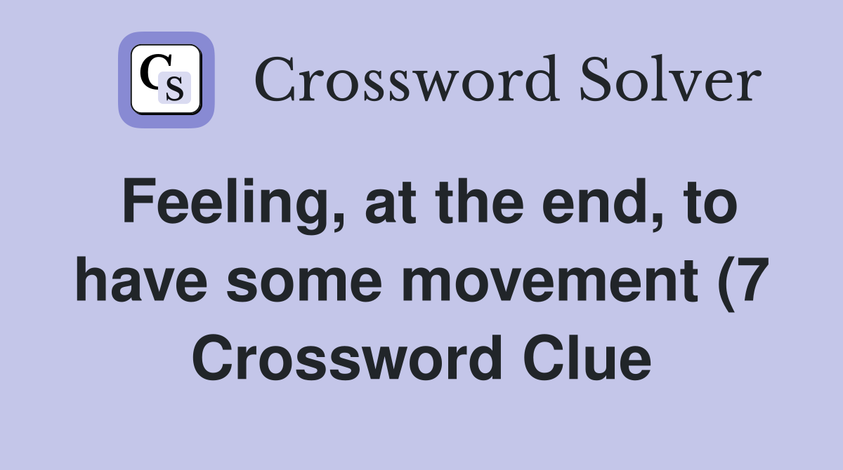 Feeling at the end to have some movement (7) Crossword Clue Answers Feeling at the end to have some movement (7) Crossword Clue Answers
