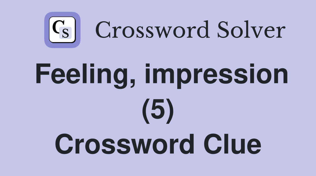 Feeling, impression (5) Crossword Clue