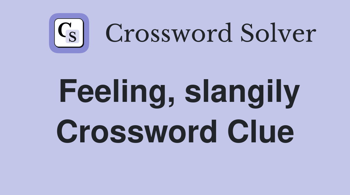 Feeling, slangily Crossword Clue