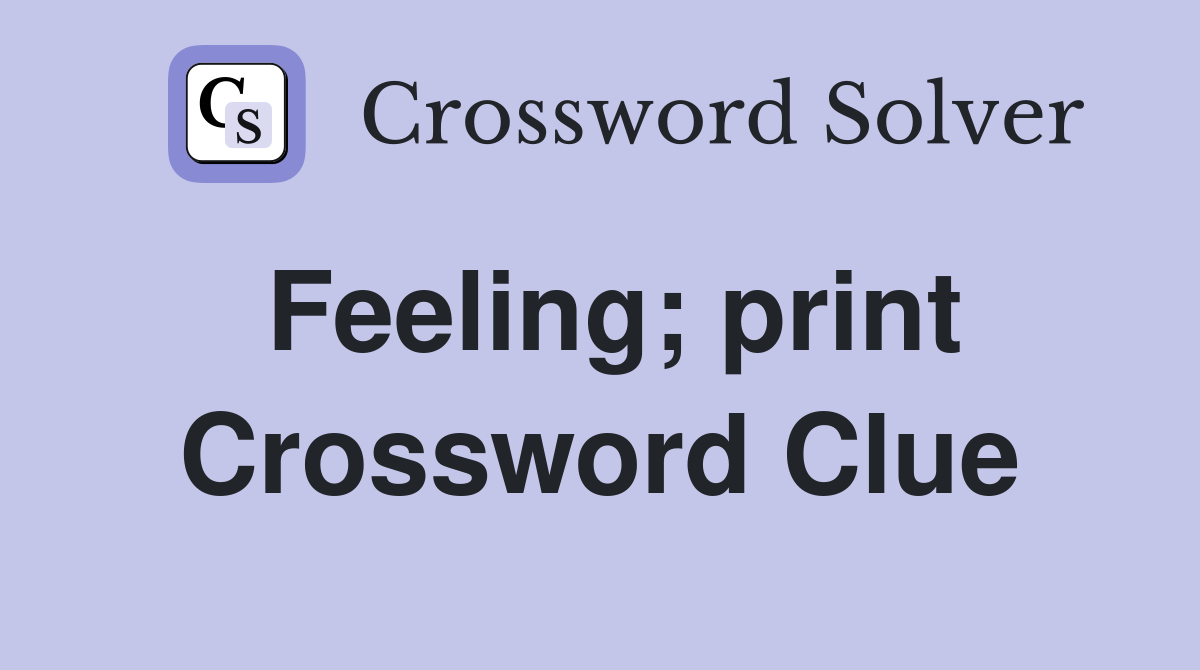 Feeling; print Crossword Clue