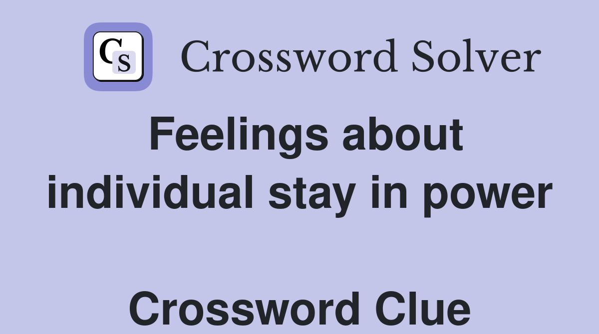 Feelings about individual stay in power  Crossword Clue
