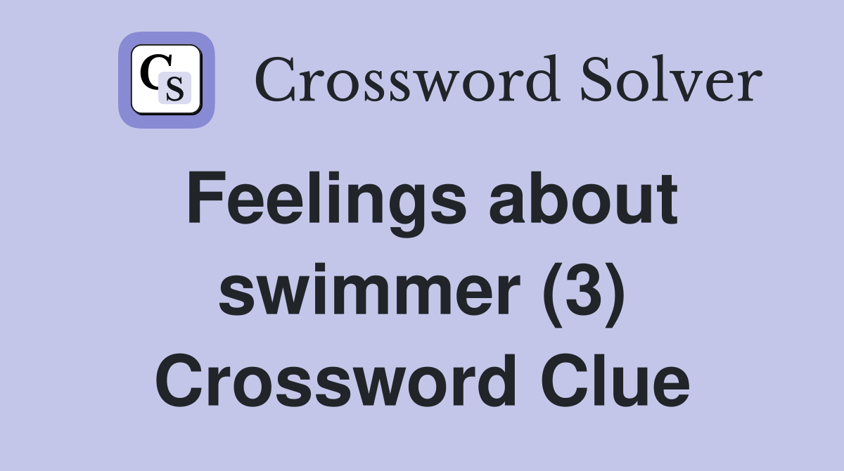 Feelings about swimmer (3) Crossword Clue