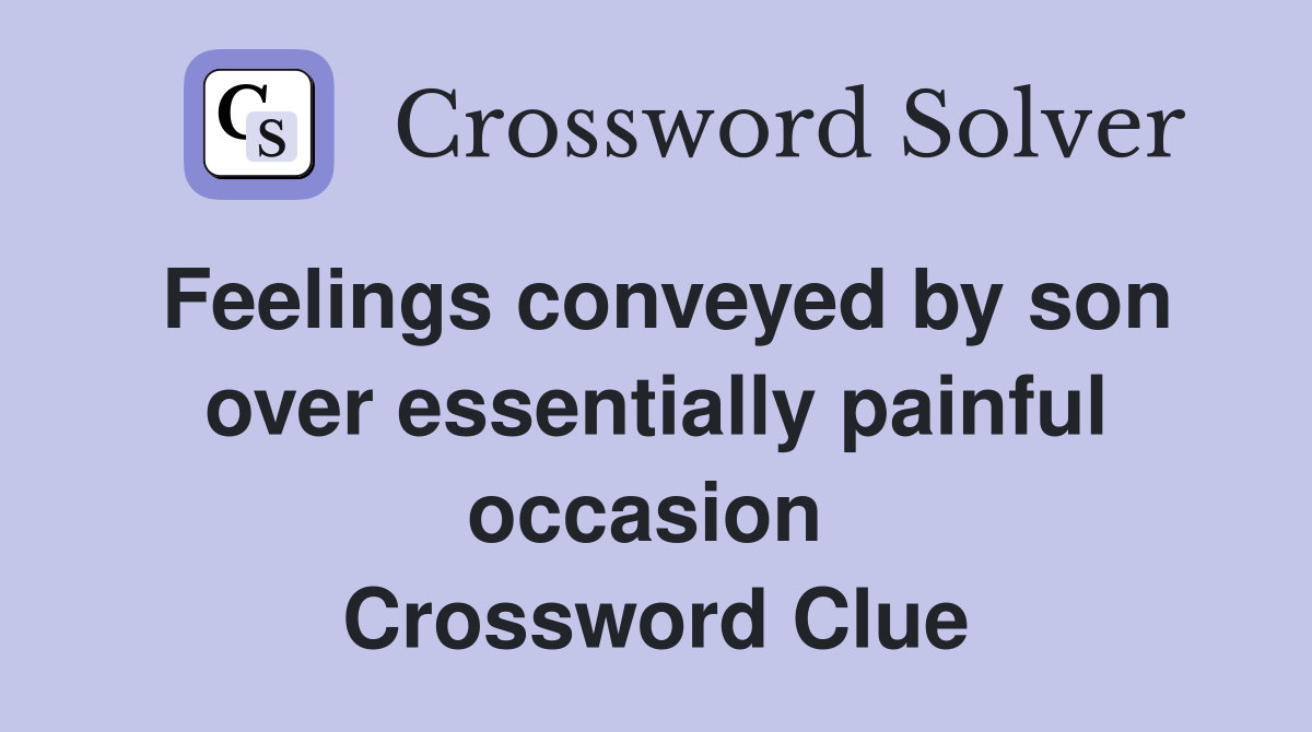 Feelings conveyed by son over essentially painful occasion  Crossword Clue