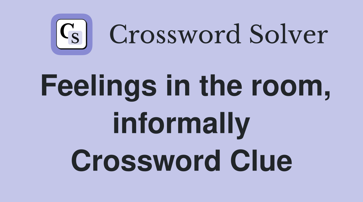 Feelings in the room, informally Crossword Clue