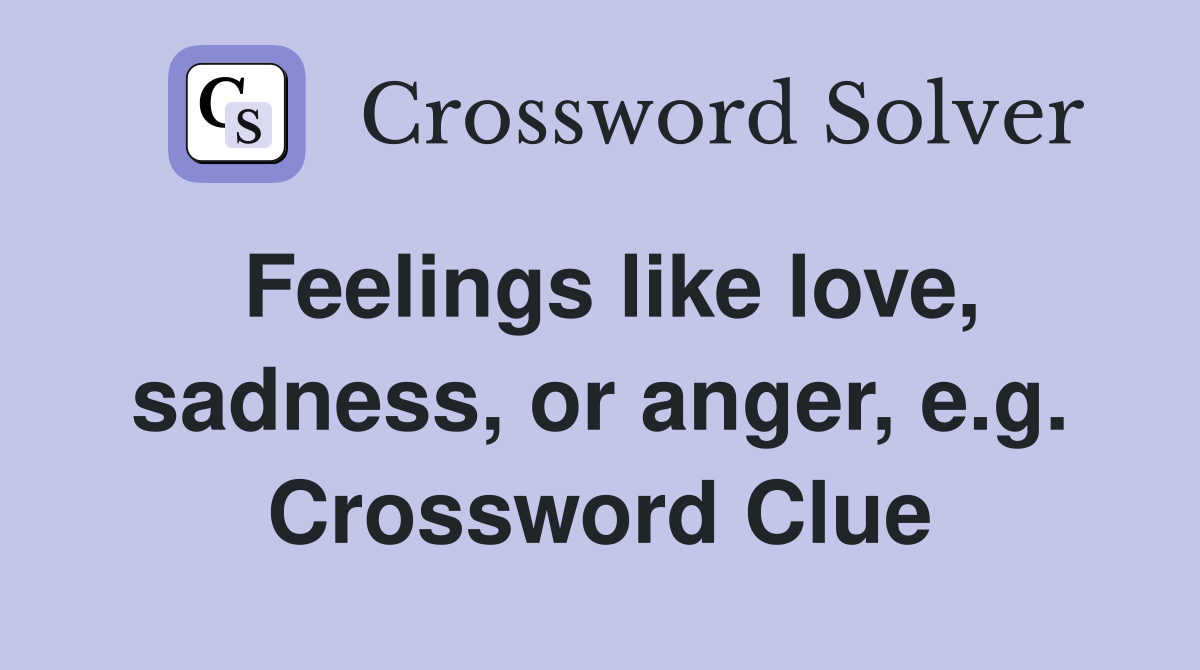Feelings like love, sadness, or anger, e.g. Crossword Clue