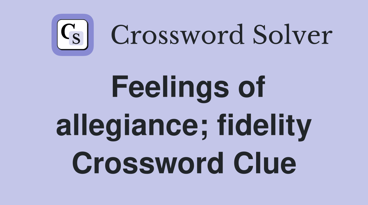 Feelings of allegiance; fidelity Crossword Clue