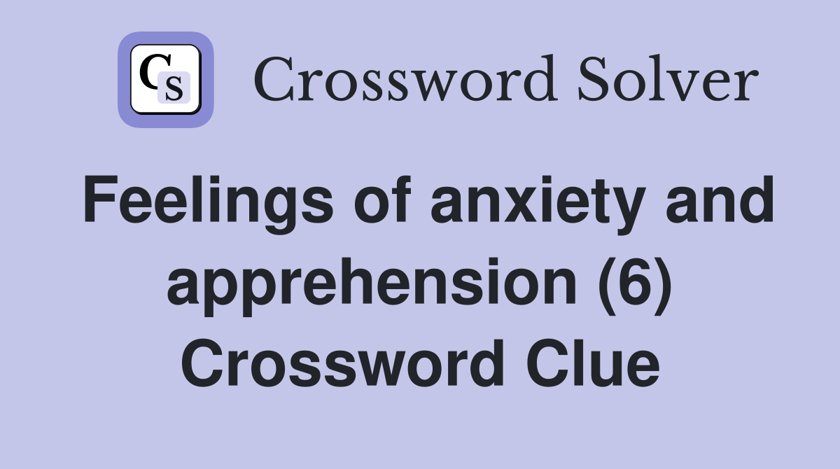 Feelings of anxiety and apprehension (6) Crossword Clue
