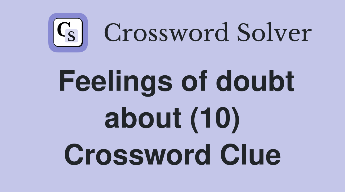 Feelings of doubt about (10) Crossword Clue