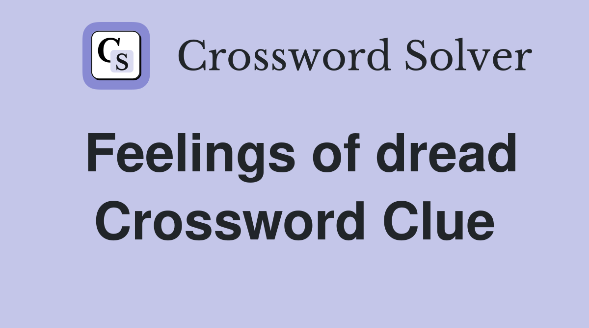 Feelings of dread Crossword Clue