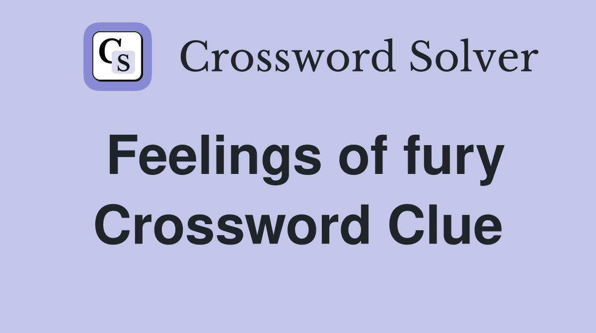 Feelings of fury Crossword Clue