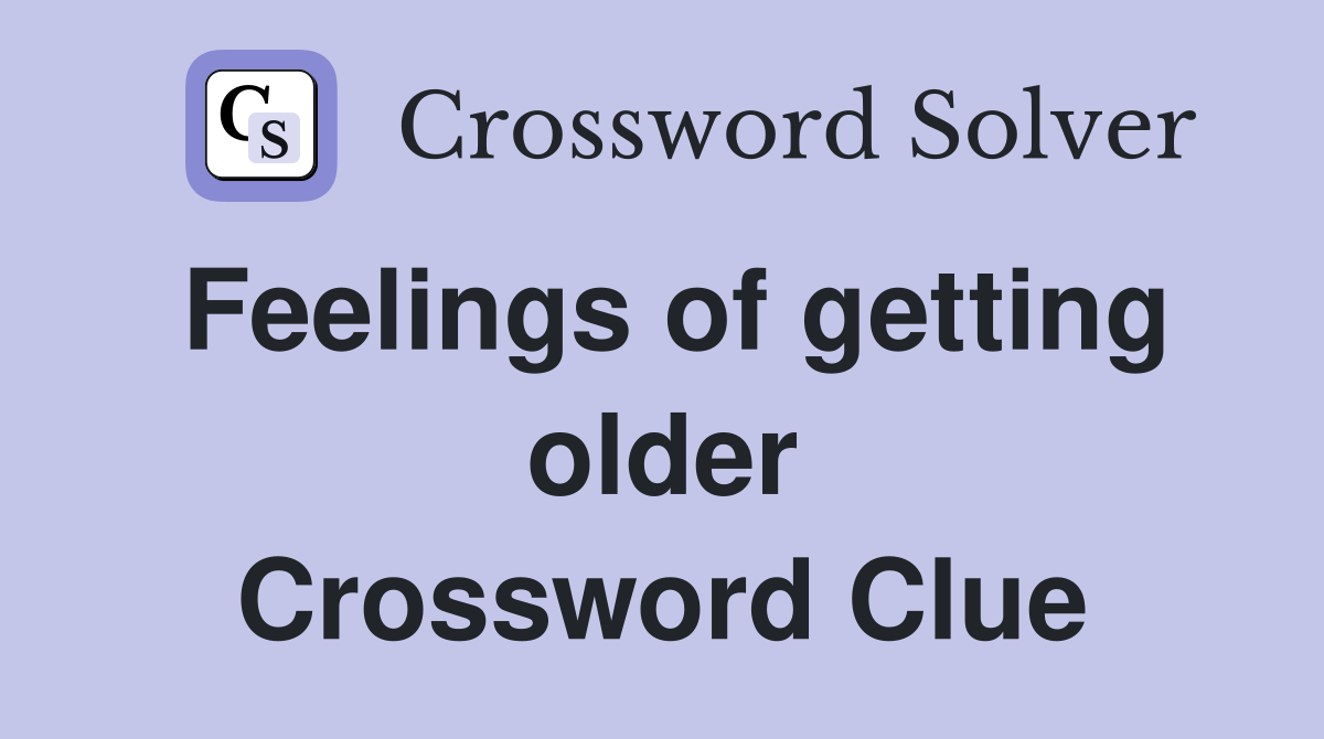 Feelings of getting older Crossword Clue