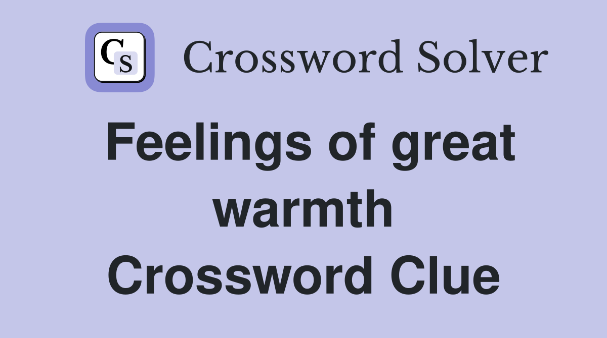 Feelings of great warmth Crossword Clue