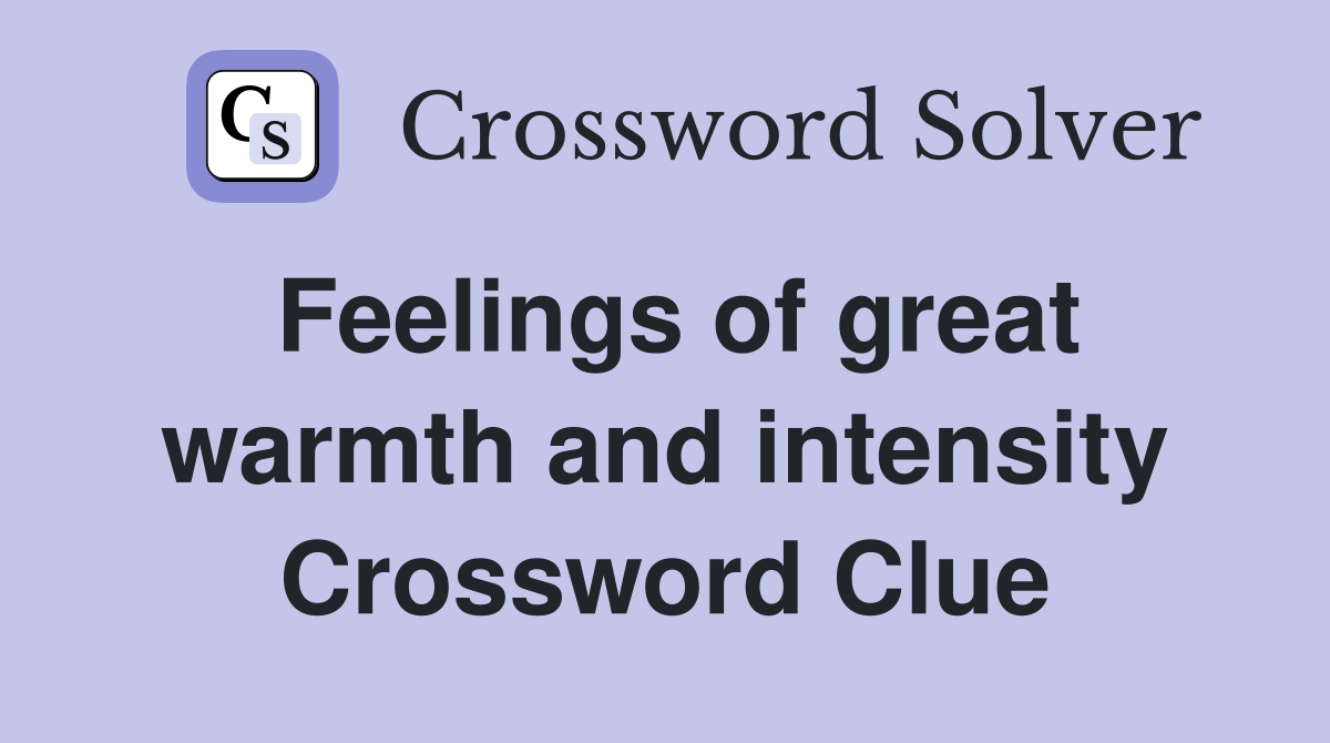 Feelings of great warmth and intensity Crossword Clue