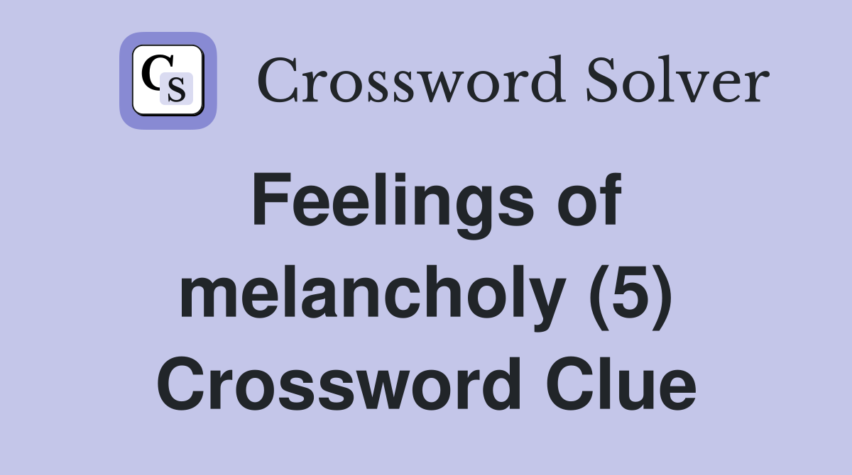 Feelings of melancholy (5) Crossword Clue