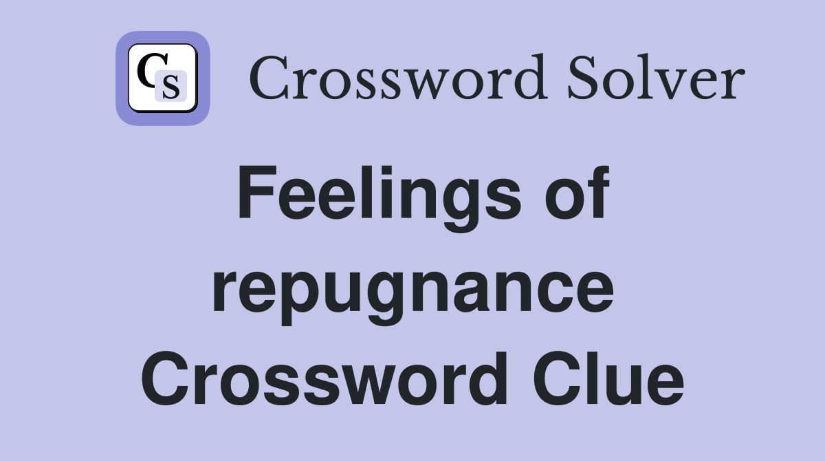 Feelings of repugnance Crossword Clue